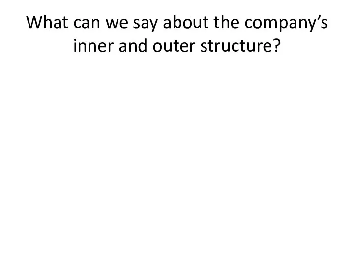 What can we say about the company’s inner and outer structure?