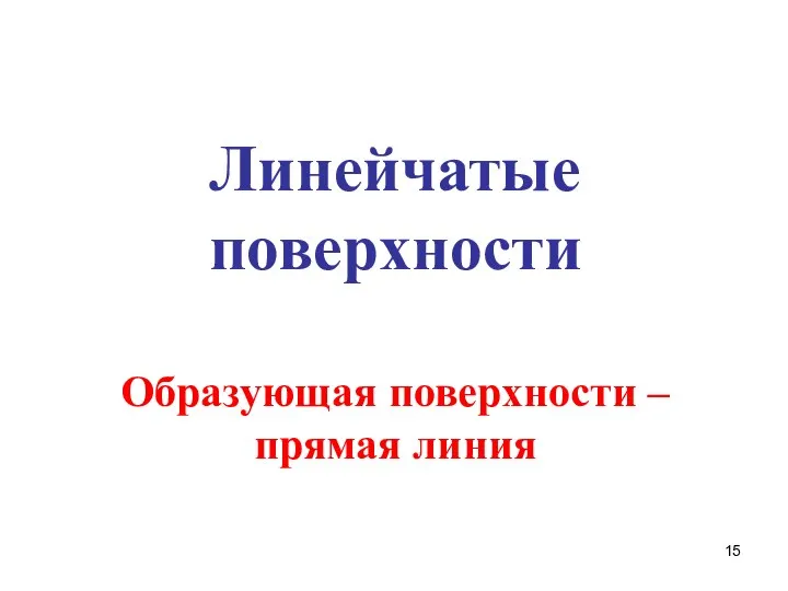 Линейчатые поверхности Образующая поверхности – прямая линия