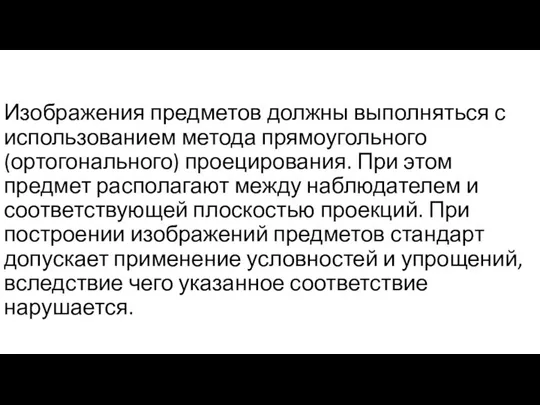 Изображения предметов должны выполняться с использованием метода прямоугольного (ортогонального) проецирования. При