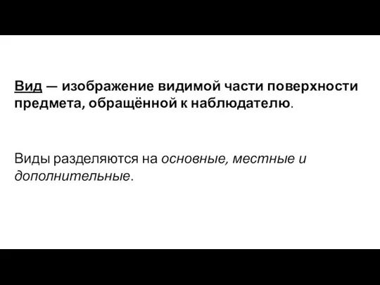 Вид — изображение видимой части поверхности предмета, обращённой к наблюдателю. Виды