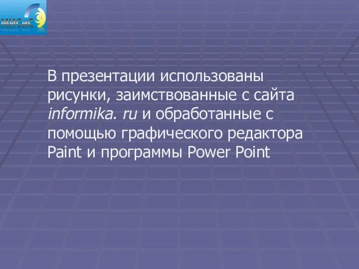 В презентации использованы рисунки, заимствованные с сайта informika. ru и обработанные