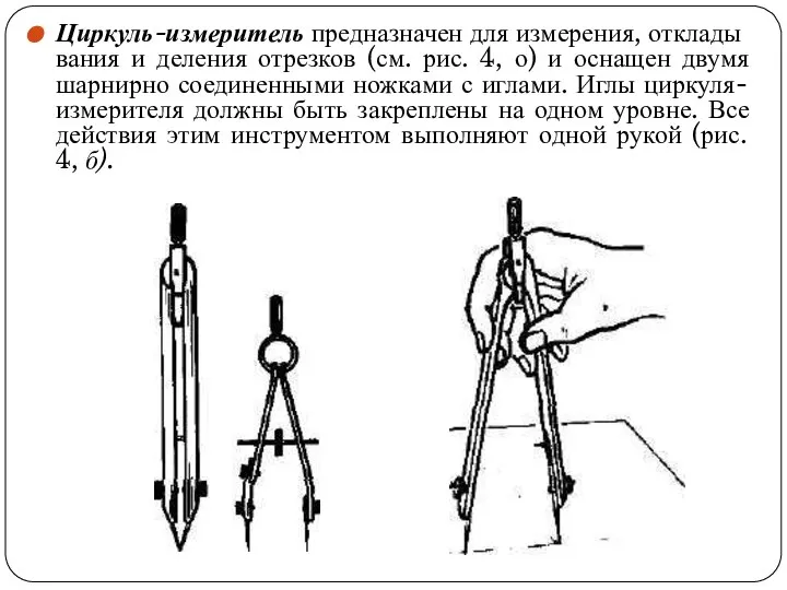 Циркуль-измеритель предназначен для измерения, отклады­вания и деления отрезков (см. рис. 4,