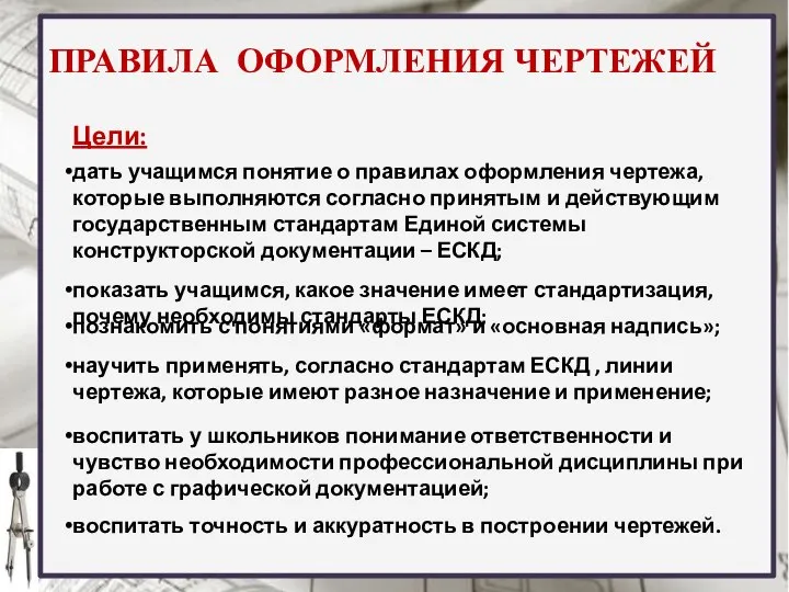 ПРАВИЛА ОФОРМЛЕНИЯ ЧЕРТЕЖЕЙ Цели: дать учащимся понятие о правилах оформления чертежа,