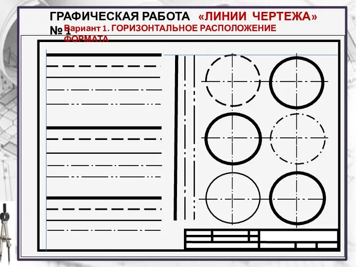 ГРАФИЧЕСКАЯ РАБОТА № 1 «ЛИНИИ ЧЕРТЕЖА» Вариант 1. ГОРИЗОНТАЛЬНОЕ РАСПОЛОЖЕНИЕ ФОРМАТА