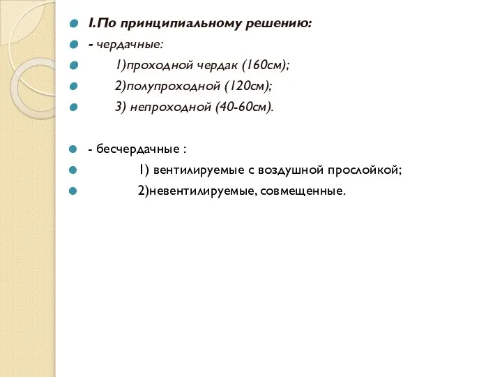 I.По принципиальному решению: - чердачные: 1)проходной чердак (160см); 2)полупроходной (120см); 3)