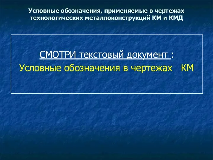 Условные обозначения, применяемые в чертежах технологических металлоконструкций КМ и КМД СМОТРИ