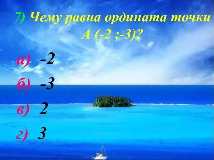 7) Чему равна ордината точки А (-2 ;-3)? а) -2 б) -3 в) 2 г) 3