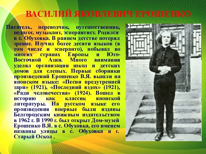 ВАСИЛИЙ ЯКОВЛЕВИЧ ЕРОШЕНКО Писатель, переводчик, путешественник, педагог, музыкант, эсперантист. Родился в