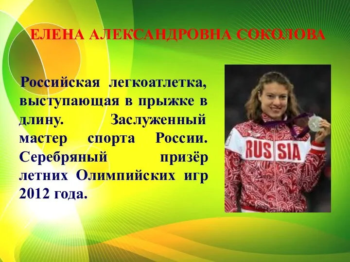 ЕЛЕНА АЛЕКСАНДРОВНА СОКОЛОВА Российская легкоатлетка, выступающая в прыжке в длину. Заслуженный