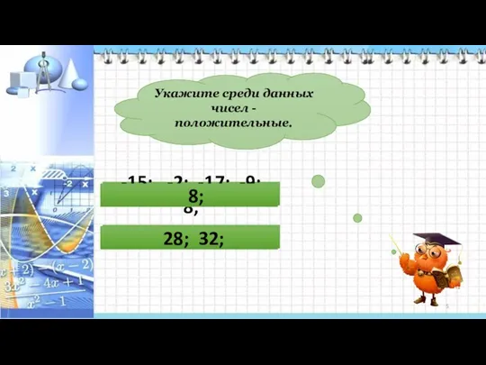 Укажите среди данных чисел - положительные. -16; -26; 28; 32; 0