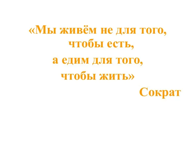 «Мы живём не для того, чтобы есть, а едим для того, чтобы жить» Сократ