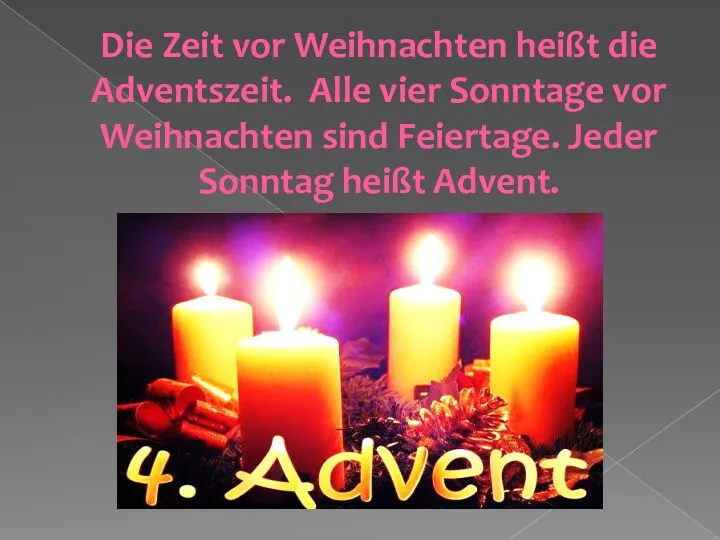 Die Zeit vor Weihnachten heißt die Adventszeit. Alle vier Sonntage vor