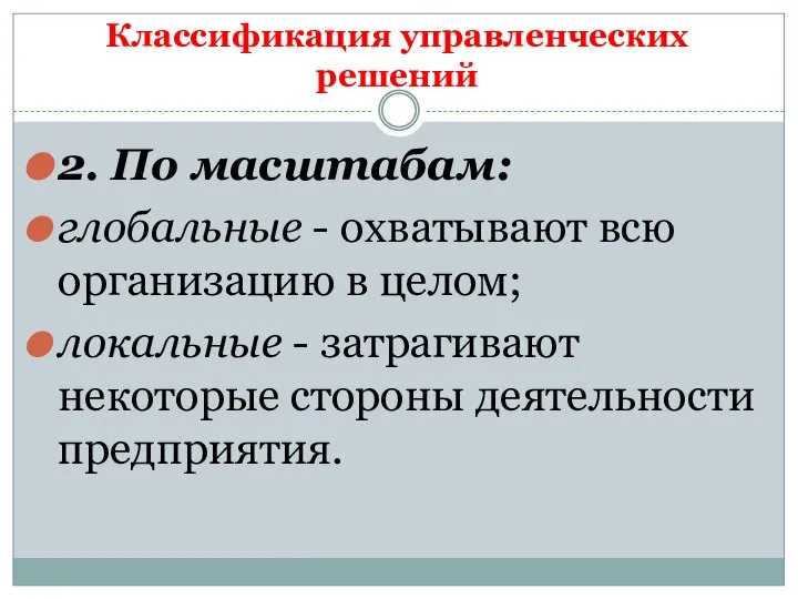 Классификация управленческих решений 2. По масштабам: глобальные - охватывают всю организацию