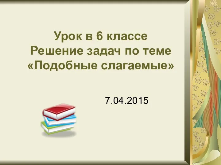 Урок в 6 классе Решение задач по теме «Подобные слагаемые» 7.04.2015