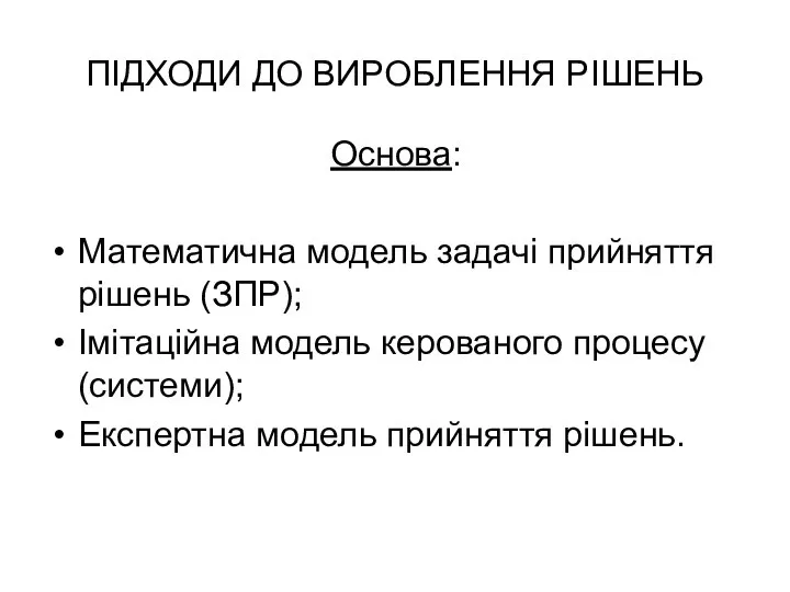 ПІДХОДИ ДО ВИРОБЛЕННЯ РІШЕНЬ Основа: Математична модель задачі прийняття рішень (ЗПР);