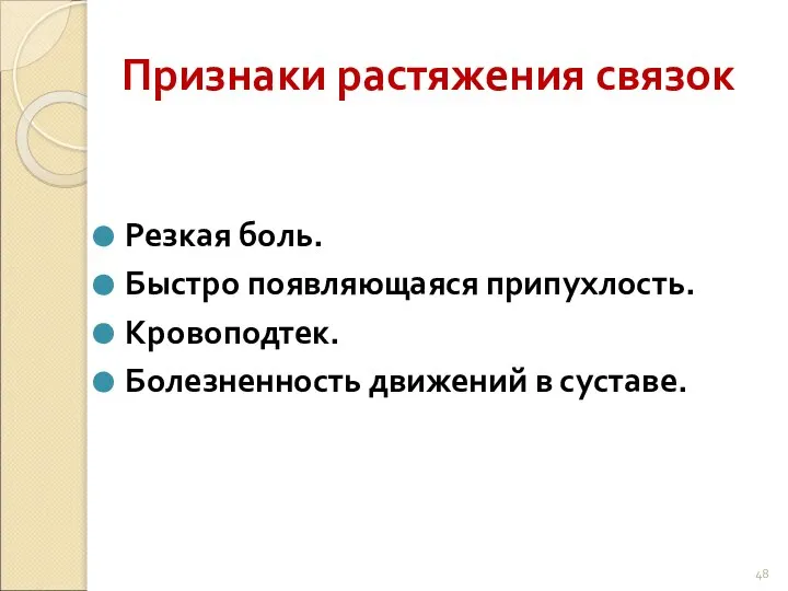 Признаки растяжения связок Резкая боль. Быстро появляющаяся припухлость. Кровоподтек. Болезненность движений в суставе.