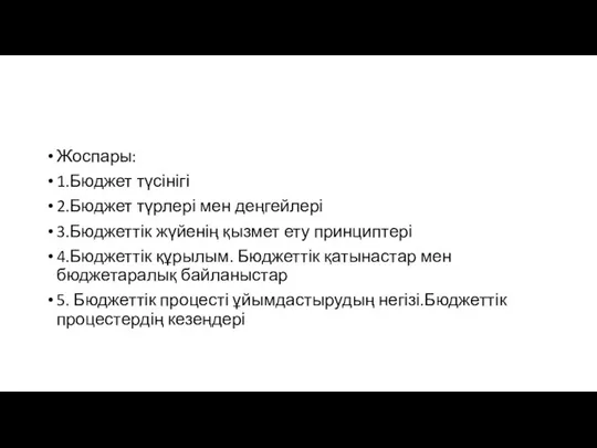 Жоспары: 1.Бюджет түсінігі 2.Бюджет түрлері мен деңгейлері 3.Бюджеттік жүйенің қызмет ету