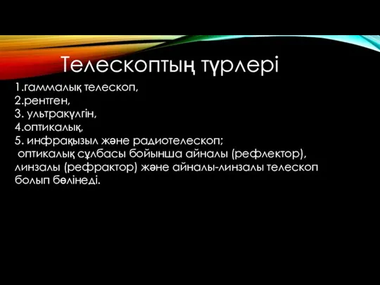 Телескоптың түрлері 1.гаммалық телескоп, 2.рентген, 3. ультракүлгін, 4.оптикалық, 5. инфрақызыл және