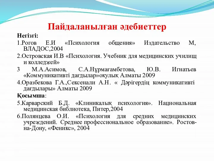 Пайдаланылған әдебиеттер Негізгі: 1.Рогов Е.И «Психология общения» Издательство М, ВЛАДОС,2004 2.Островская