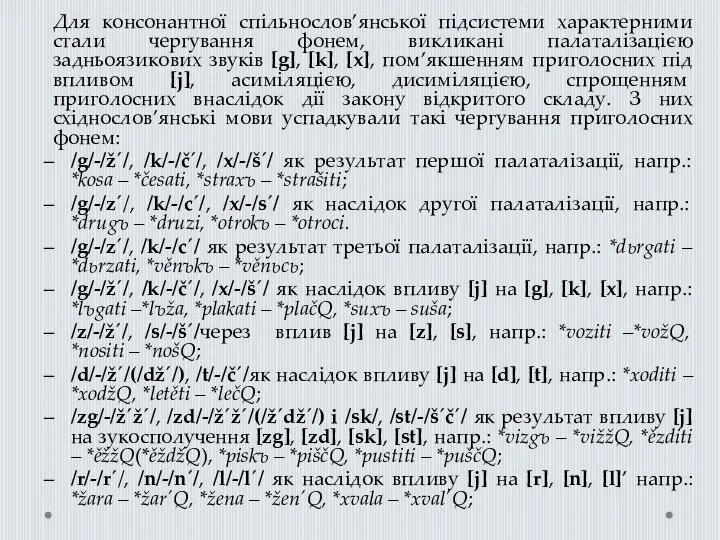 Для консонантної спільнослов’янської підсистеми характерними стали чергування фонем, викликані палаталізацією задньоязикових