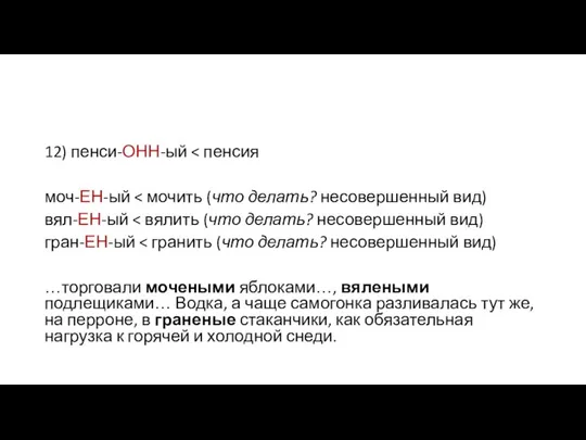 12) пенси-ОНН-ый моч-ЕН-ый вял-ЕН-ый гран-ЕН-ый …торговали мочеными яблоками…, вялеными подлещиками… Водка,