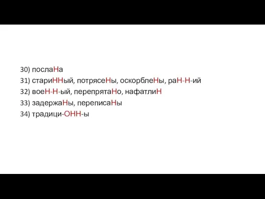 30) послаНа 31) стариННый, потрясеНы, оскорблеНы, раН-Н-ий 32) воеН-Н-ый, перепрятаНо, нафатлиН 33) задержаНы, переписаНы 34) традици-ОНН-ы