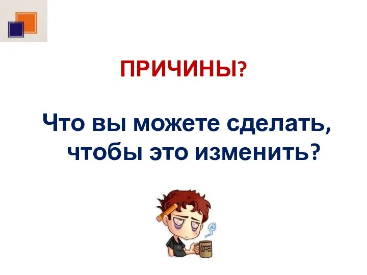 ПРИЧИНЫ? Что вы можете сделать, чтобы это изменить?