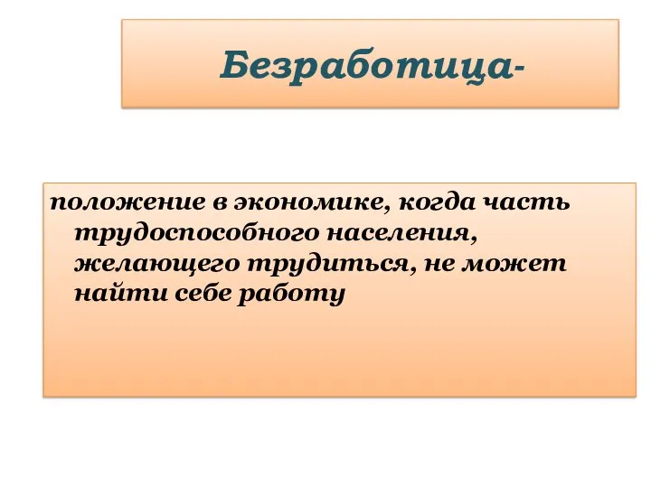 Безработица- положение в экономике, когда часть трудоспособного населения, желающего трудиться, не может найти себе работу