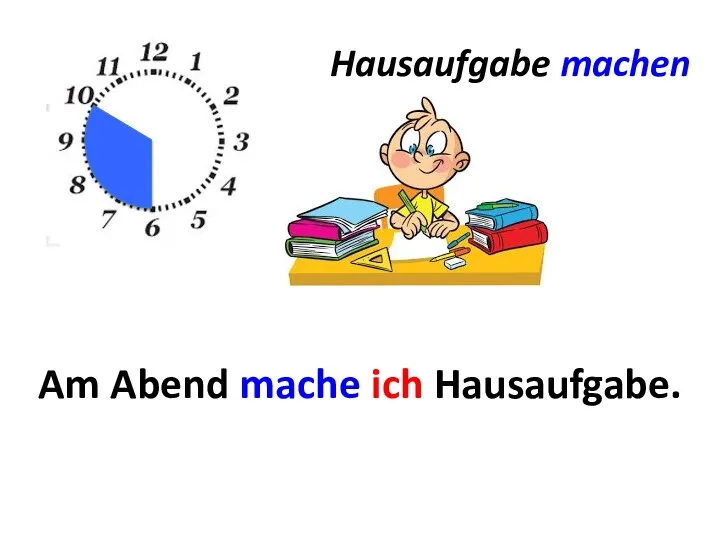 Hausaufgabe machen Am Abend ... mache ich Hausaufgabe.