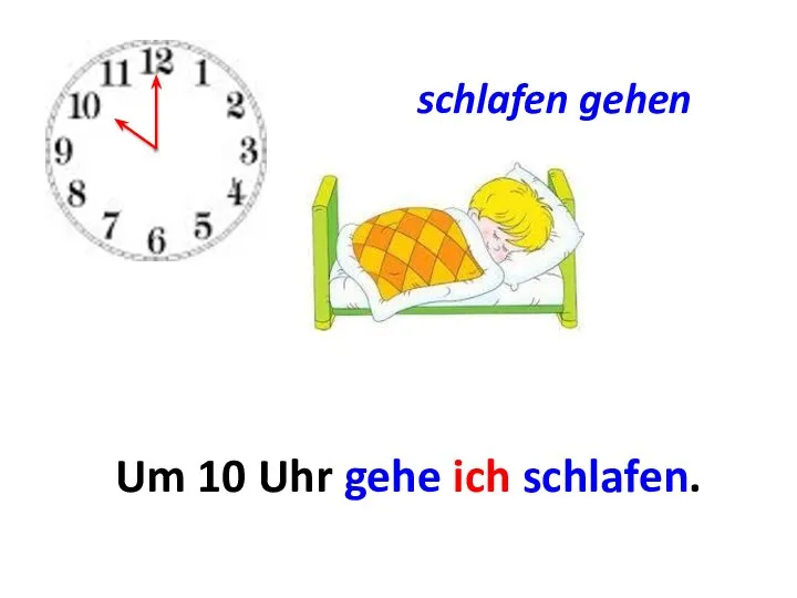 schlafen gehen Um ... . Um 10 Uhr gehe ich schlafen.