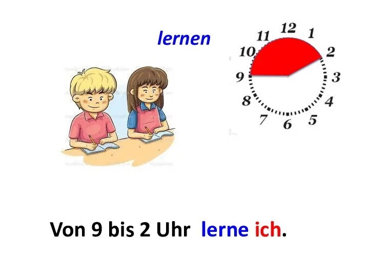 lernen Von ... bis ... Von 9 bis 2 Uhr lerne ich.