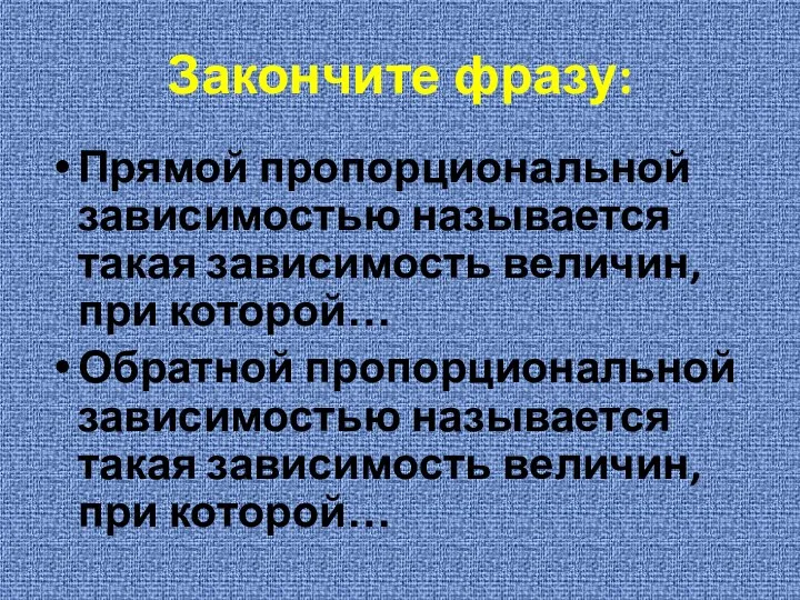 Закончите фразу: Прямой пропорциональной зависимостью называется такая зависимость величин, при которой…