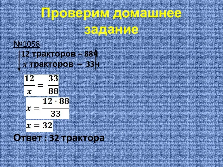 Проверим домашнее задание №1058 12 тракторов – 88ч х тракторов – 33ч Ответ : 32 трактора