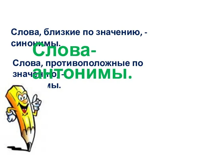 Слова, близкие по значению, - синонимы. Слова, противоположные по значению, - антонимы. Слова-антонимы.