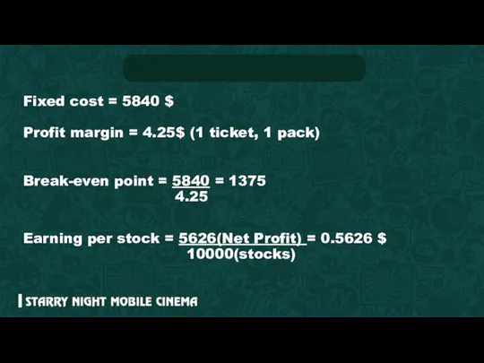 Fixed cost = 5840 $ Profit margin = 4.25$ (1 ticket,