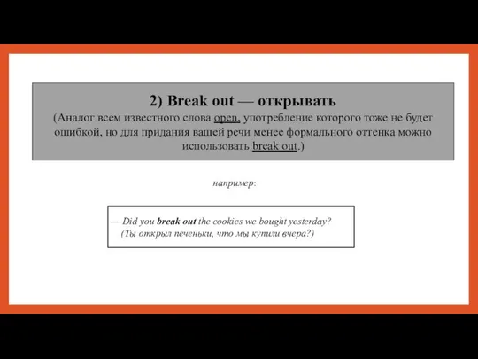 2) Break out — открывать (Аналог всем известного слова оpen, употребление