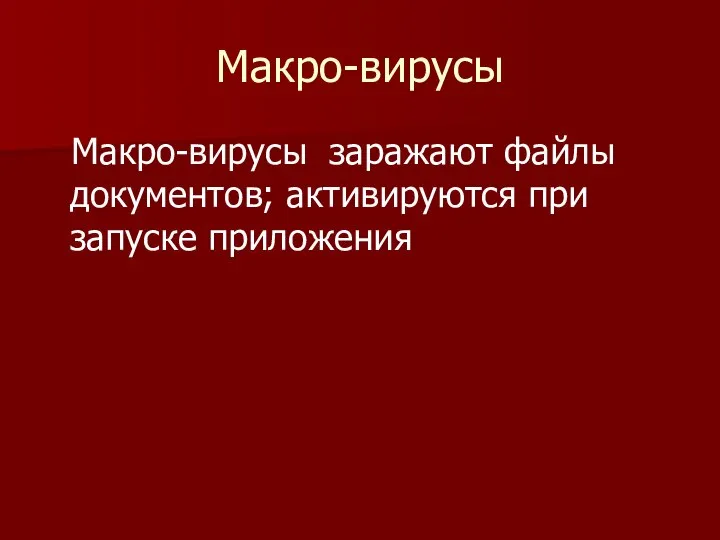 Макро-вирусы Макро-вирусы заражают файлы документов; активируются при запуске приложения