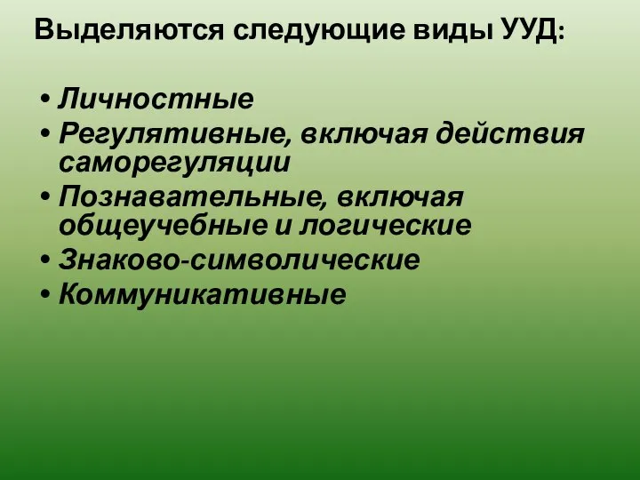 Выделяются следующие виды УУД: Личностные Регулятивные, включая действия саморегуляции Познавательные, включая общеучебные и логические Знаково-символические Коммуникативные