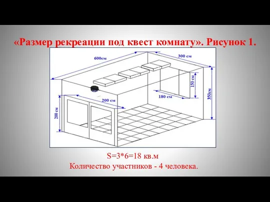 «Размер рекреации под квест комнату». Рисунок 1. S=3*6=18 кв.м Количество участников - 4 человека.