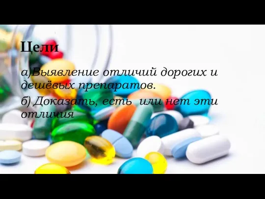 Цели а)Выявление отличий дорогих и дешёвых препаратов. б) Доказать, есть или нет эти отличия