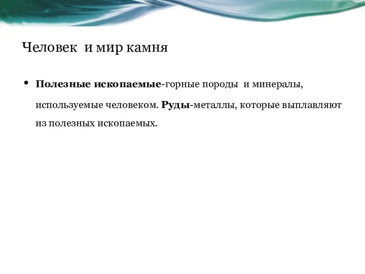 Человек и мир камня Полезные ископаемые-горные породы и минералы, используемые человеком.