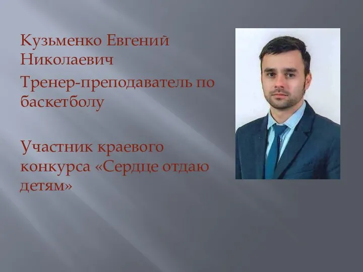 Кузьменко Евгений Николаевич Тренер-преподаватель по баскетболу Участник краевого конкурса «Сердце отдаю детям»