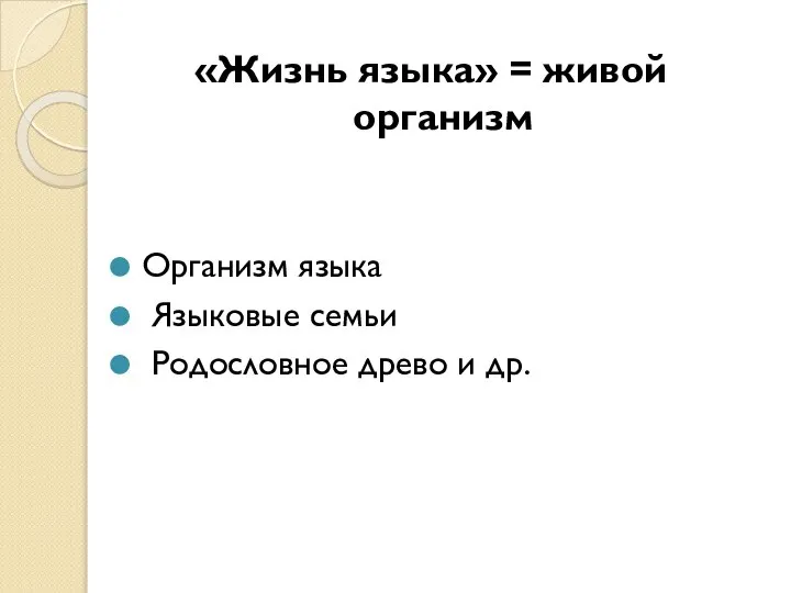 «Жизнь языка» = живой организм Организм языка Языковые семьи Родословное древо и др.