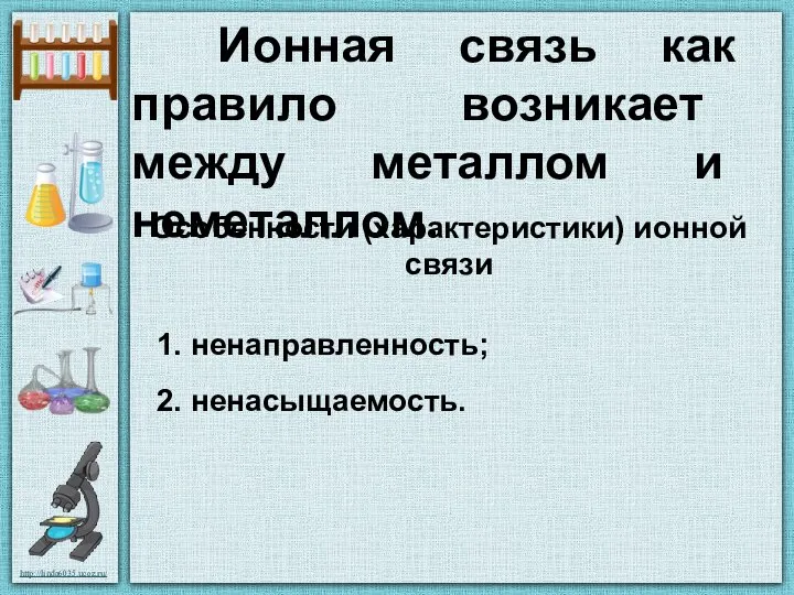 Ионная связь как правило возникает между металлом и неметаллом. 1. ненаправленность;