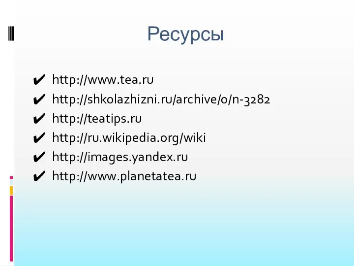 Ресурсы http://www.tea.ru http://shkolazhizni.ru/archive/0/n-3282 http://teatips.ru http://ru.wikipedia.org/wiki http://images.yandex.ru http://www.planetatea.ru