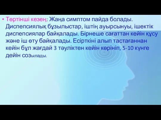 Төртінші кезең: Жаңа симптом пайда болады. Диспепсиялық бұзылыстар, іштің ауырсынуы, ішектік