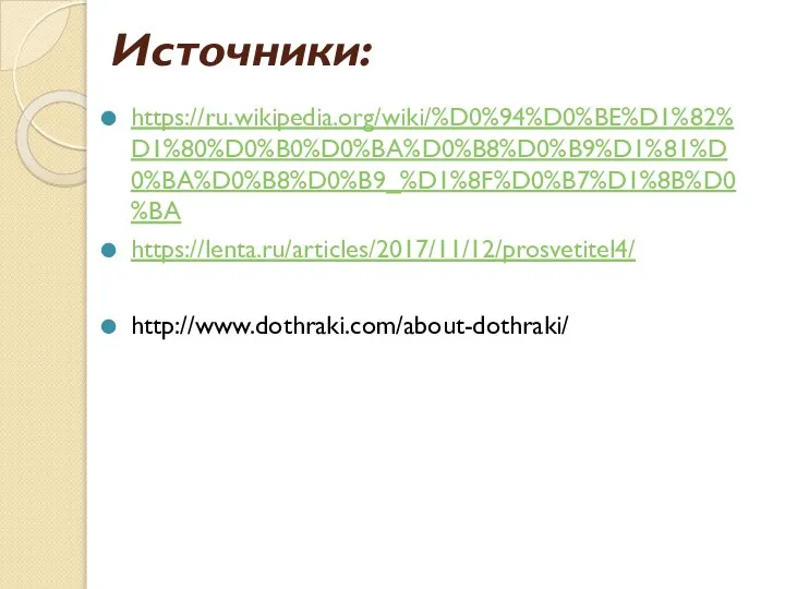 Источники: https://ru.wikipedia.org/wiki/%D0%94%D0%BE%D1%82%D1%80%D0%B0%D0%BA%D0%B8%D0%B9%D1%81%D0%BA%D0%B8%D0%B9_%D1%8F%D0%B7%D1%8B%D0%BA https://lenta.ru/articles/2017/11/12/prosvetitel4/ http://www.dothraki.com/about-dothraki/
