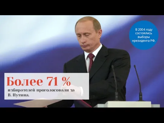 В 2004 году состоялись выборы президента РФ. Более 71 % избирателей проголосовали за В. Путина.