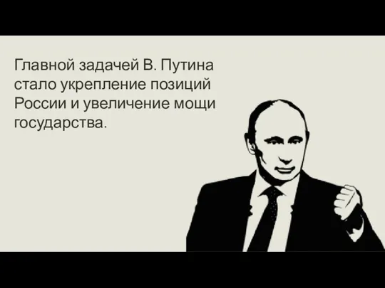 Главной задачей В. Путина стало укрепление позиций России и увеличение мощи государства.