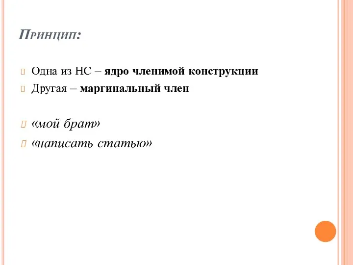 Принцип: Одна из НС – ядро членимой конструкции Другая – маргинальный член «мой брат» «написать статью»